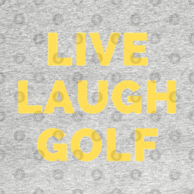 Live Laugh Golf - Black And Yellow Simple Font - Funny Meme Sarcastic Satire by Famgift